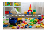 THỦ TỤC NHẬP KHẨU ĐỒ CHƠI TRẺ EM 