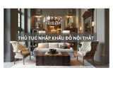 THỦ TỤC NHẬP KHẨU ĐỒ NỘI THẤT 