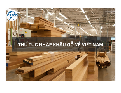 THỦ TỤC NHẬP KHẨU GỖ VỀ VIỆT NAM