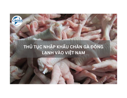 THỦ TỤC NHẬP KHẨU CHÂN GÀ ĐÔNG LẠNH VÀO VIỆT NAM