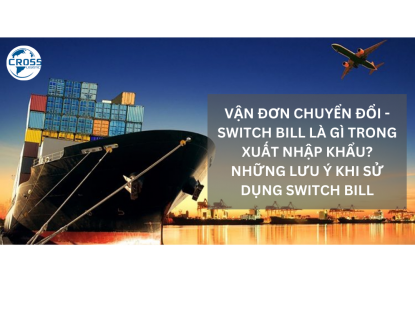 VẬN ĐƠN CHUYỂN ĐỔI - SWITCH BILL LÀ GÌ TRONG XUẤT NHẬP KHẨU? NHỮNG LƯU Ý KHI SỬ DỤNG SWITCH BILL