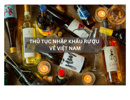 THỦ TỤC NHẬP KHẨU RƯỢU VỀ VIỆT NAM