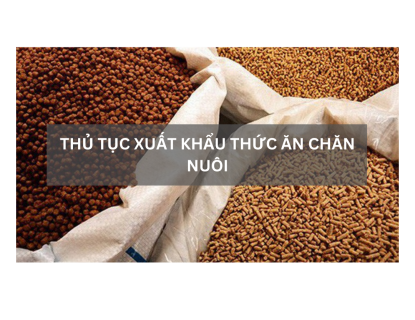 THỦ TỤC XUẤT KHẨU THỨC ĂN CHĂN NUÔI